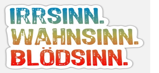 Irsinn Wahnsinn Blödsinn